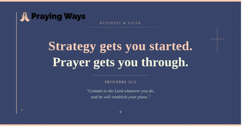 Strategy gets you started. Prayer gets you through.
