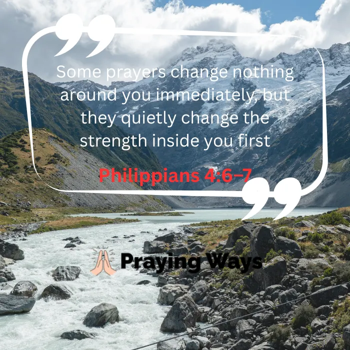 Inspirational quote graphic over a scenic mountain river landscape: "Some prayers change nothing around you immediately, but they quietly change the strength inside you first" with Scripture reference Philippians 4:6–7