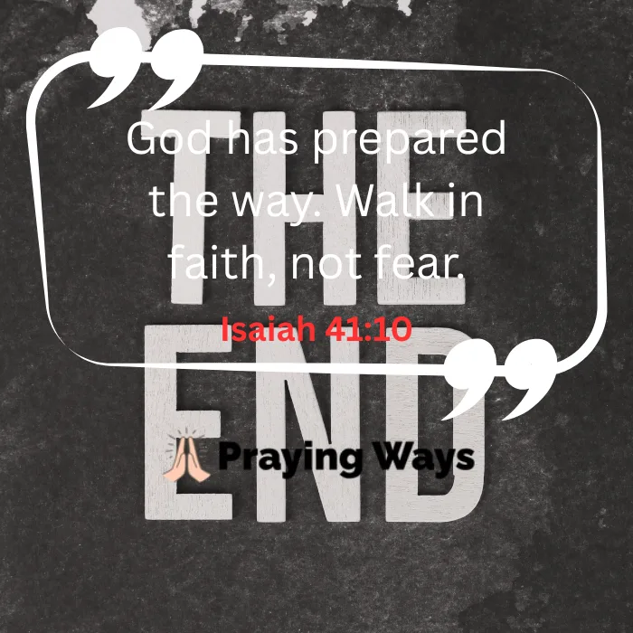 Graphic quote reading "God has prepared the way. Walk in faith, not fear" with the Bible verse Isaiah 41:10, featured on a dark textured background with "THE END