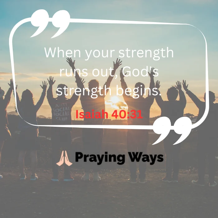 A Christian encouragement graphic by Praying Ways with the quote 'When your strength runs out, God's strength begins.' over the scripture reference Isaiah 40:31 in red. The background showcases a silhouette of a group of people standing together with their hands raised toward a morning sunrise.
